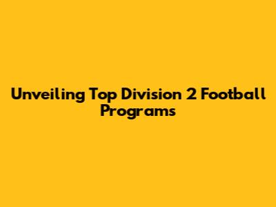 Unveiling Top Division 2 Football Programs