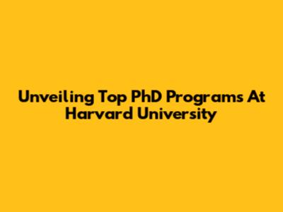 Unveiling Top PhD Programs At Harvard University