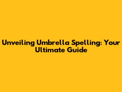 Unveiling Umbrella Spelling: Your Ultimate Guide