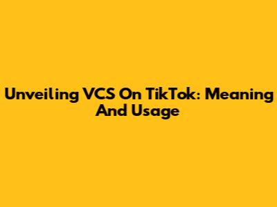 Unveiling VCS On TikTok: Meaning And Usage