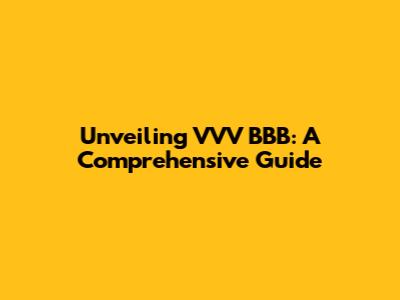 Unveiling VVV BBB: A Comprehensive Guide