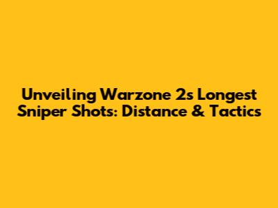 Unveiling Warzone 2's Longest Sniper Shots: Distance & Tactics