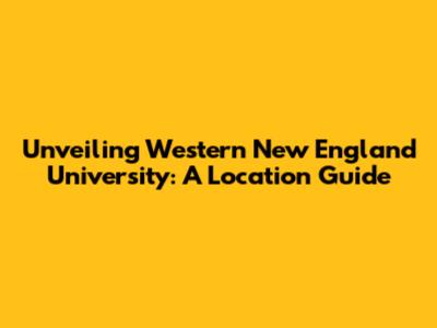 Unveiling Western New England University: A Location Guide