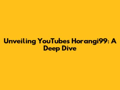 Unveiling YouTube's Horangi99: A Deep Dive