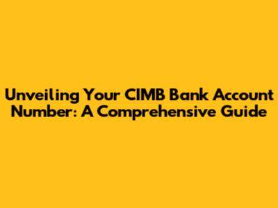 Unveiling Your CIMB Bank Account Number: A Comprehensive Guide
