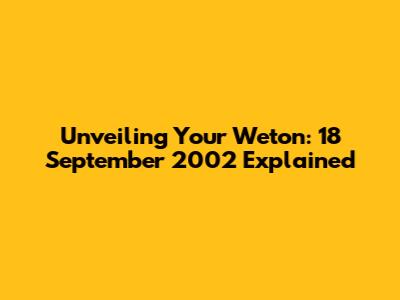 Unveiling Your Weton: 18 September 2002 Explained