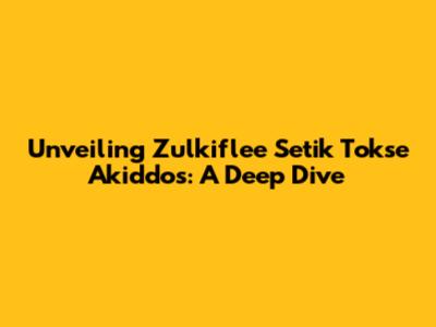 Unveiling Zulkiflee Setik Tokse Akiddos: A Deep Dive