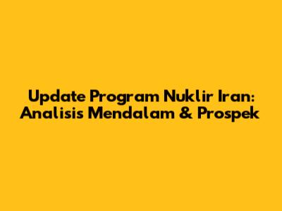 Update Program Nuklir Iran: Analisis Mendalam & Prospek
