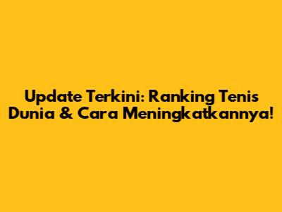 Update Terkini: Ranking Tenis Dunia & Cara Meningkatkannya!