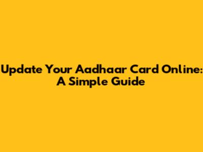 Update Your Aadhaar Card Online: A Simple Guide