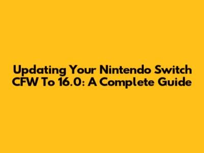 Updating Your Nintendo Switch CFW To 16.0: A Complete Guide