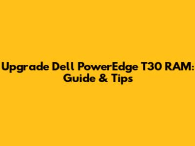 Upgrade Dell PowerEdge T30 RAM: Guide & Tips