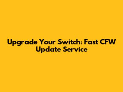 Upgrade Your Switch: Fast CFW Update Service