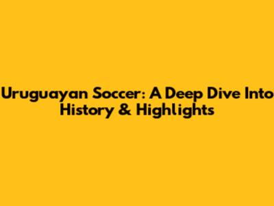 Uruguayan Soccer: A Deep Dive Into History & Highlights
