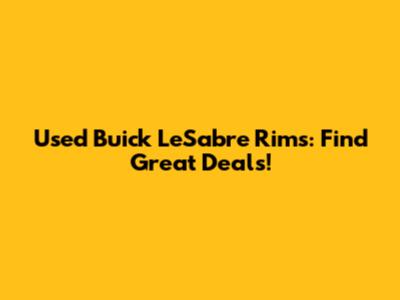 Used Buick LeSabre Rims: Find Great Deals!