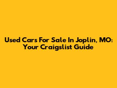 Used Cars For Sale In Joplin, MO: Your Craigslist Guide