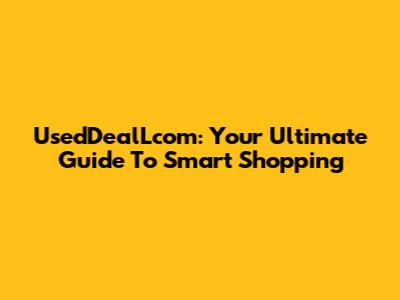 UsedDealLcom: Your Ultimate Guide To Smart Shopping