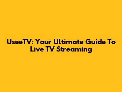 UseeTV: Your Ultimate Guide To Live TV Streaming