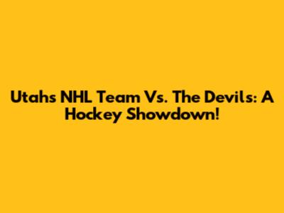 Utah's NHL Team Vs. The Devils: A Hockey Showdown!