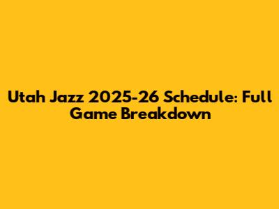 Utah Jazz 2025-26 Schedule: Full Game Breakdown