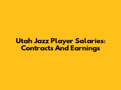 Utah Jazz Player Salaries: Contracts And Earnings