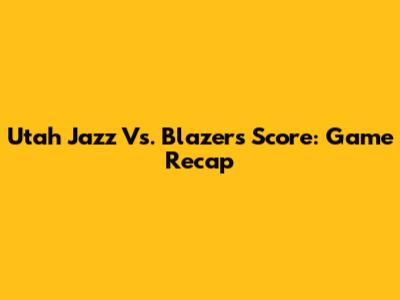 Utah Jazz Vs. Blazers Score: Game Recap