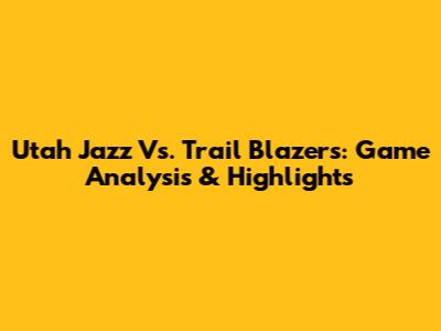 Utah Jazz Vs. Trail Blazers: Game Analysis & Highlights