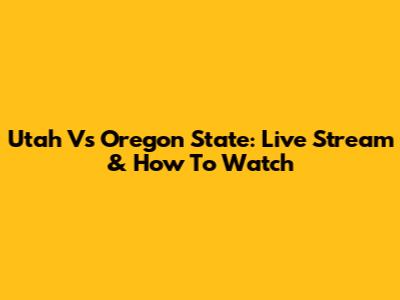 Utah Vs Oregon State: Live Stream & How To Watch