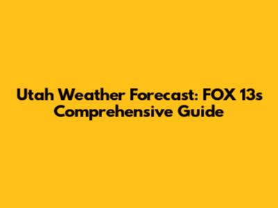 Utah Weather Forecast: FOX 13's Comprehensive Guide