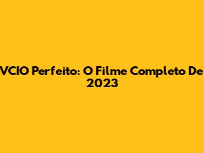 VCIO Perfeito: O Filme Completo De 2023