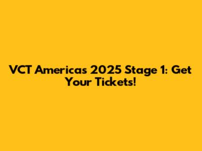 VCT Americas 2025 Stage 1: Get Your Tickets!