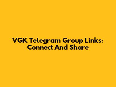 VGK Telegram Group Links: Connect And Share