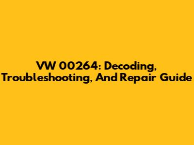 VW 00264: Decoding, Troubleshooting, And Repair Guide