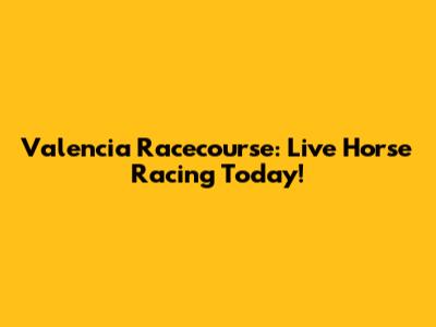 Valencia Racecourse: Live Horse Racing Today!