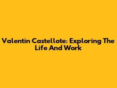 Valentin Castellote: Exploring The Life And Work