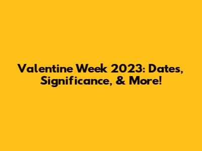 Valentine Week 2023: Dates, Significance, & More!