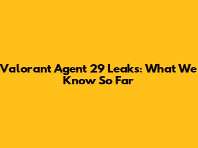 Valorant Agent 29 Leaks: What We Know So Far