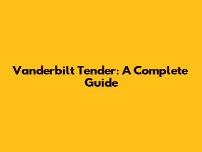 Vanderbilt Tender: A Complete Guide
