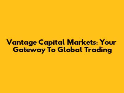 Vantage Capital Markets: Your Gateway To Global Trading