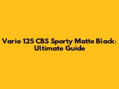 Vario 125 CBS Sporty Matte Black: Ultimate Guide
