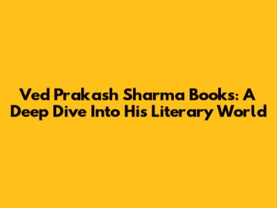 Ved Prakash Sharma Books: A Deep Dive Into His Literary World
