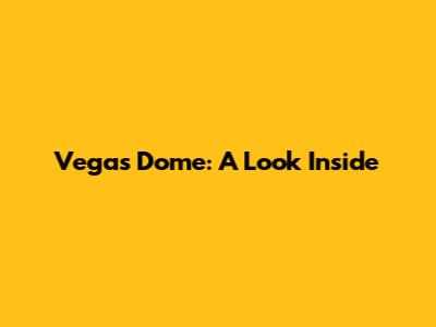 Vegas Dome: A Look Inside