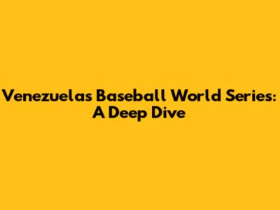 Venezuela's Baseball World Series: A Deep Dive