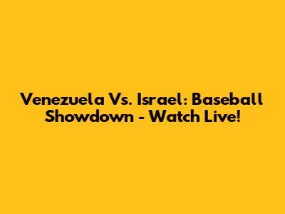 Venezuela Vs. Israel: Baseball Showdown - Watch Live!