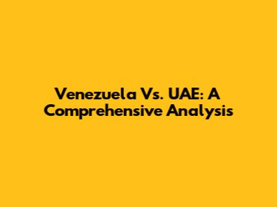 Venezuela Vs. UAE: A Comprehensive Analysis