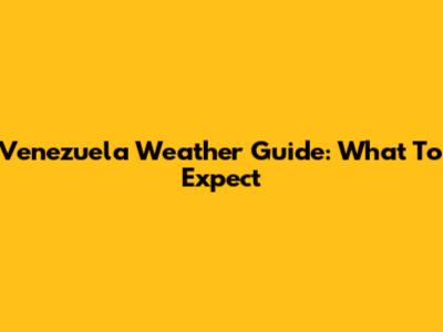 Venezuela Weather Guide: What To Expect