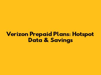 Verizon Prepaid Plans: Hotspot Data & Savings