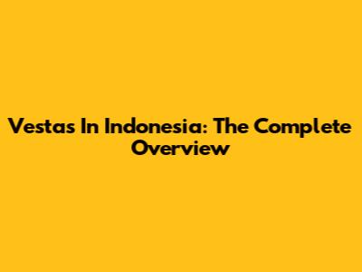 Vestas In Indonesia: The Complete Overview