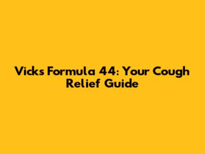 Vicks Formula 44: Your Cough Relief Guide