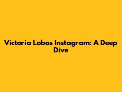 Victoria Lobo's Instagram: A Deep Dive